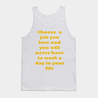 Choose a job you love, and you will never have to work a day in your life. Tank Top